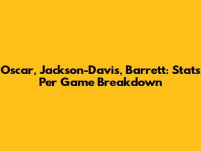 Oscar, Jackson-Davis, Barrett: Stats Per Game Breakdown