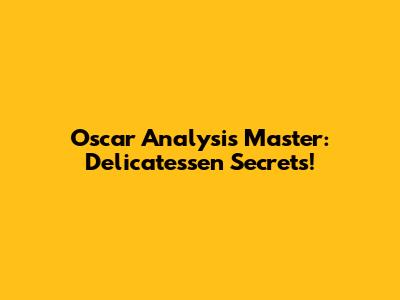 Oscar Analysis Master: Delicatessen Secrets!