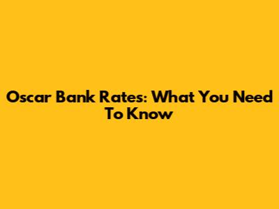 Oscar Bank Rates: What You Need To Know