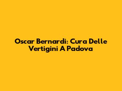 Oscar Bernardi: Cura Delle Vertigini A Padova