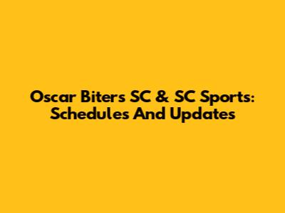 Oscar Biters SC & SC Sports: Schedules And Updates