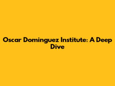 Oscar Dominguez Institute: A Deep Dive