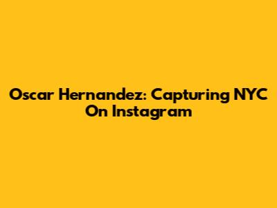 Oscar Hernandez: Capturing NYC On Instagram