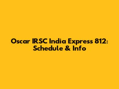 Oscar IRSC India Express 812: Schedule & Info