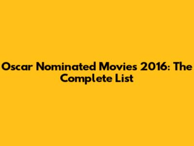 Oscar Nominated Movies 2016: The Complete List