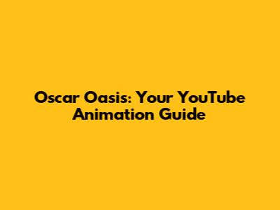 Oscar Oasis: Your YouTube Animation Guide
