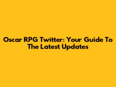 Oscar RPG Twitter: Your Guide To The Latest Updates