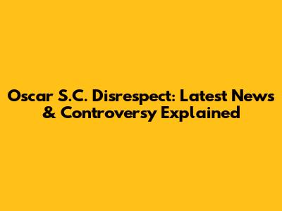Oscar S.C. Disrespect: Latest News & Controversy Explained