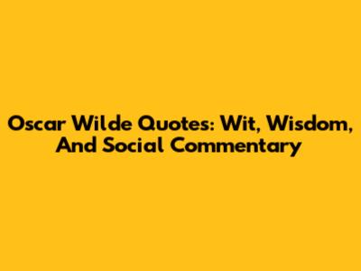 Oscar Wilde Quotes: Wit, Wisdom, And Social Commentary