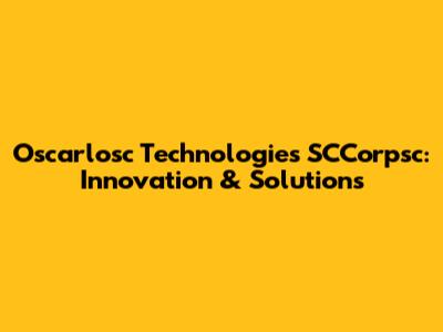 Oscarlosc Technologies SCCorpsc: Innovation & Solutions