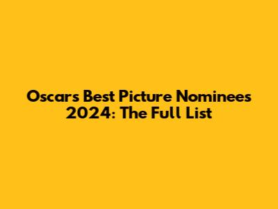 Oscars Best Picture Nominees 2024: The Full List