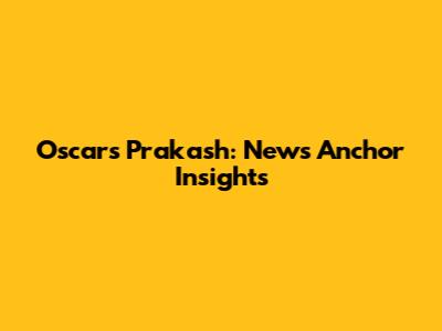 Oscars Prakash: News Anchor Insights