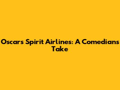 Oscars Spirit Airlines: A Comedian's Take