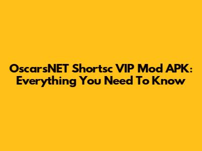 OscarsNET Shortsc VIP Mod APK: Everything You Need To Know