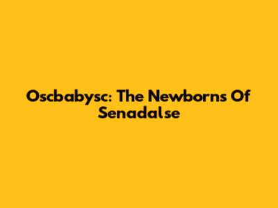 Oscbabysc: The Newborns Of Senadalse
