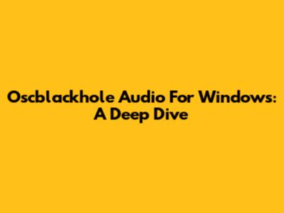 Oscblackhole Audio For Windows: A Deep Dive