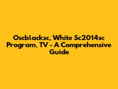 Oscblacksc, White Sc2014sc Program, TV - A Comprehensive Guide
