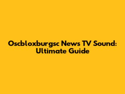 Oscbloxburgsc News TV Sound: Ultimate Guide