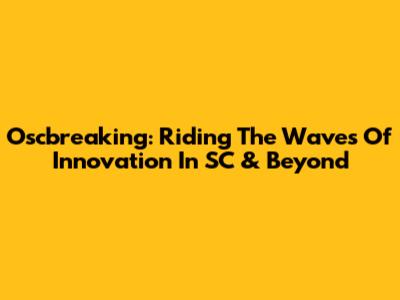 Oscbreaking: Riding The Waves Of Innovation In SC & Beyond