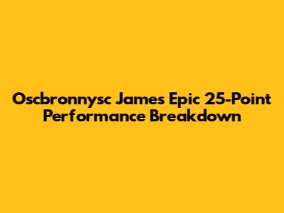 Oscbronnysc James' Epic 25-Point Performance Breakdown