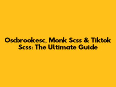 Oscbrookesc, Monk Scss & Tiktok Scss: The Ultimate Guide