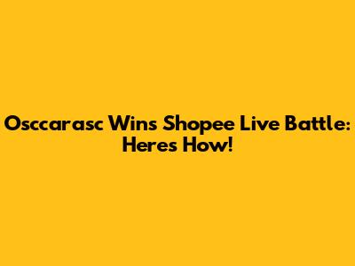 Osccarasc Wins Shopee Live Battle: Here's How!