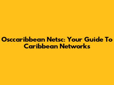 Osccaribbean Netsc: Your Guide To Caribbean Networks