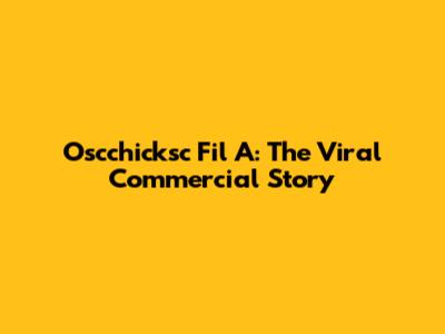 Oscchicksc Fil A: The Viral Commercial Story