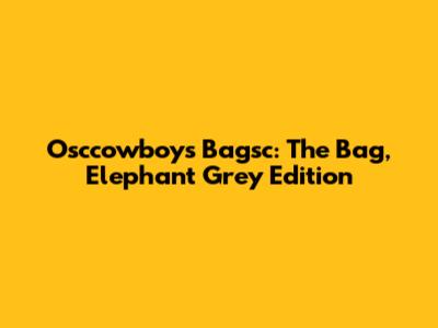 Osccowboys Bagsc: The Bag, Elephant Grey Edition