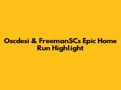 Oscdesi & FreemanSC's Epic Home Run Highlight