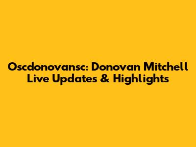 Oscdonovansc: Donovan Mitchell Live Updates & Highlights