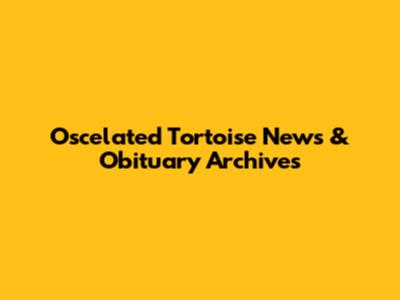 Oscelated Tortoise News & Obituary Archives