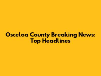 Osceloa County Breaking News: Top Headlines
