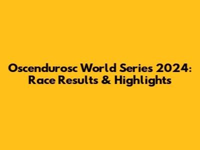 Oscendurosc World Series 2024: Race Results & Highlights