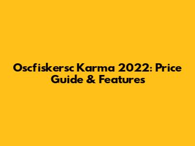 Oscfiskersc Karma 2022: Price Guide & Features
