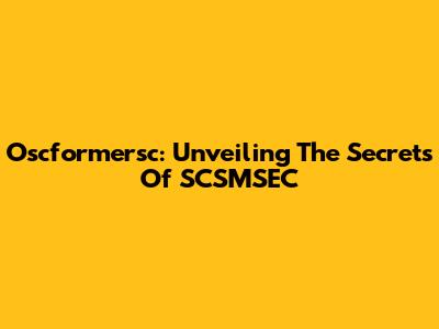 Oscformersc: Unveiling The Secrets Of SCSMSEC