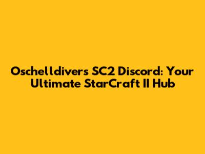 Oschelldivers SC2 Discord: Your Ultimate StarCraft II Hub