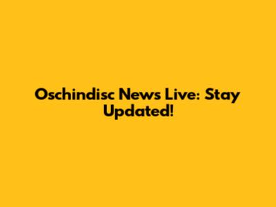 Oschindisc News Live: Stay Updated!
