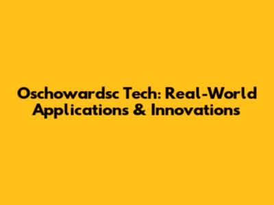 Oschowardsc Tech: Real-World Applications & Innovations