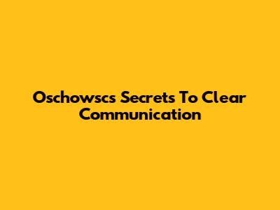 Oschowsc's Secrets To Clear Communication