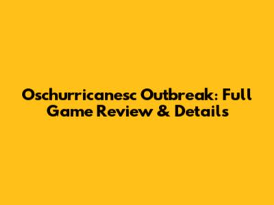 Oschurricanesc Outbreak: Full Game Review & Details