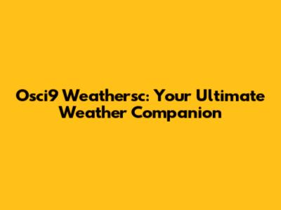 Osci9 Weathersc: Your Ultimate Weather Companion