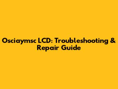 Osciaymsc LCD: Troubleshooting & Repair Guide