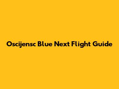 Oscijensc Blue Next Flight Guide