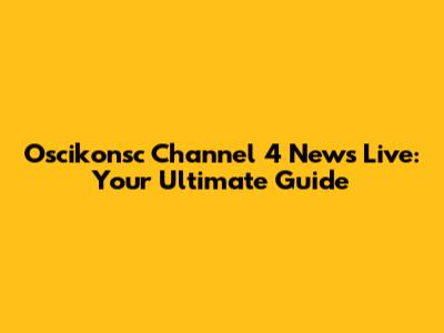 Oscikonsc Channel 4 News Live: Your Ultimate Guide