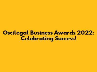 Oscilegal Business Awards 2022: Celebrating Success!