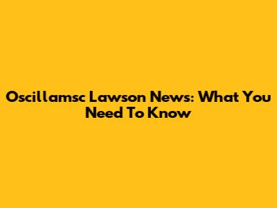 Oscillamsc Lawson News: What You Need To Know