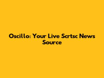 Oscillo: Your Live Scrtsc News Source