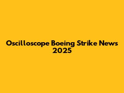 Oscilloscope Boeing Strike News 2025