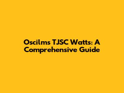 Oscilms TJSC Watts: A Comprehensive Guide